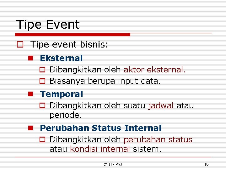 Tipe Event o Tipe event bisnis: n Eksternal o Dibangkitkan oleh aktor eksternal. o