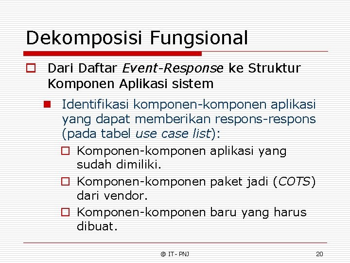 Dekomposisi Fungsional o Dari Daftar Event-Response ke Struktur Komponen Aplikasi sistem n Identifikasi komponen-komponen