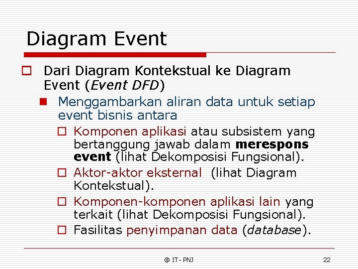 Diagram Event o Dari Diagram Kontekstual ke Diagram Event (Event DFD) n Menggambarkan aliran