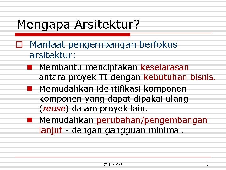 Mengapa Arsitektur? o Manfaat pengembangan berfokus arsitektur: n Membantu menciptakan keselarasan antara proyek TI