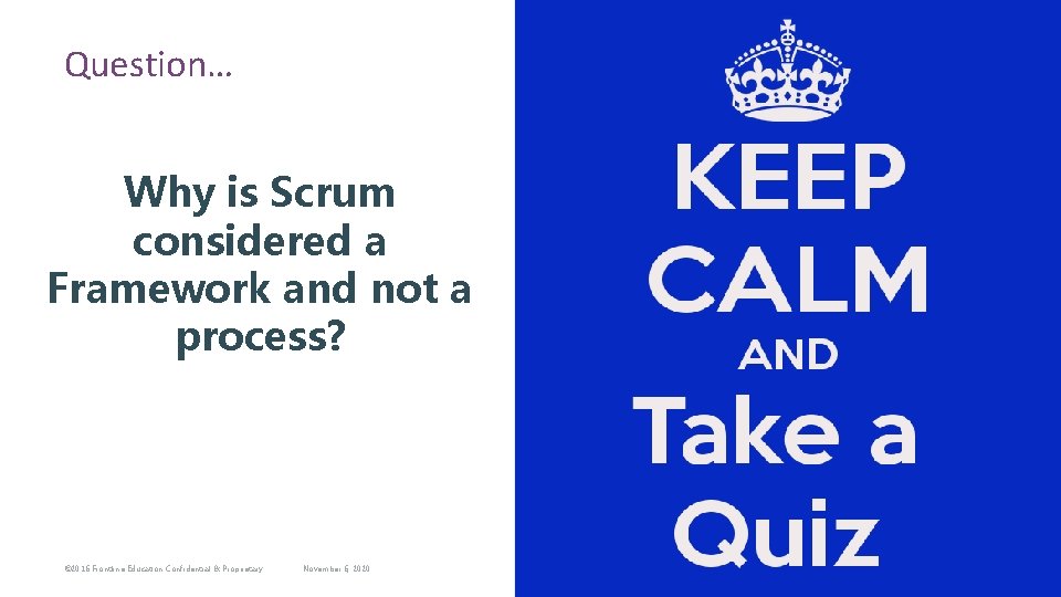 Question… Why is Scrum considered a Framework and not a process? © 2016 Frontline