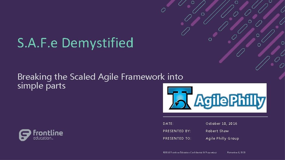 S. A. F. e Demystified Breaking the Scaled Agile Framework into simple parts DATE: