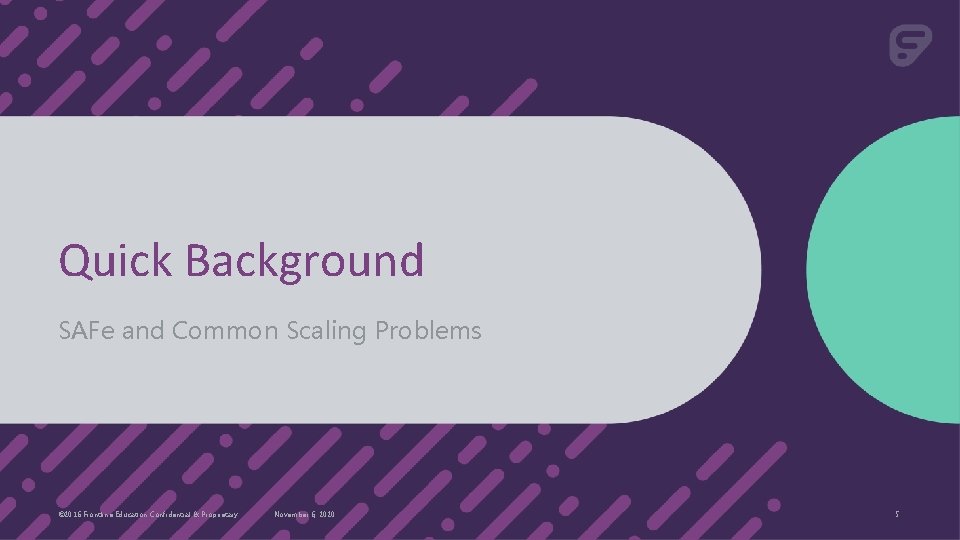Quick Background SAFe and Common Scaling Problems © 2016 Frontline Education Confidential & Proprietary