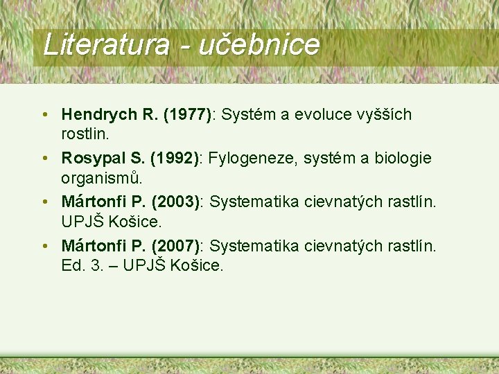 Literatura - učebnice • Hendrych R. (1977): Systém a evoluce vyšších rostlin. • Rosypal