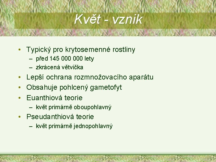 Květ - vznik • Typický pro krytosemenné rostliny – před 145 000 lety –