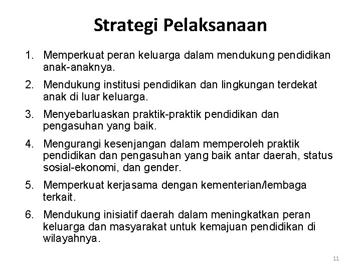 Strategi Pelaksanaan 1. Memperkuat peran keluarga dalam mendukung pendidikan anak-anaknya. 2. Mendukung institusi pendidikan