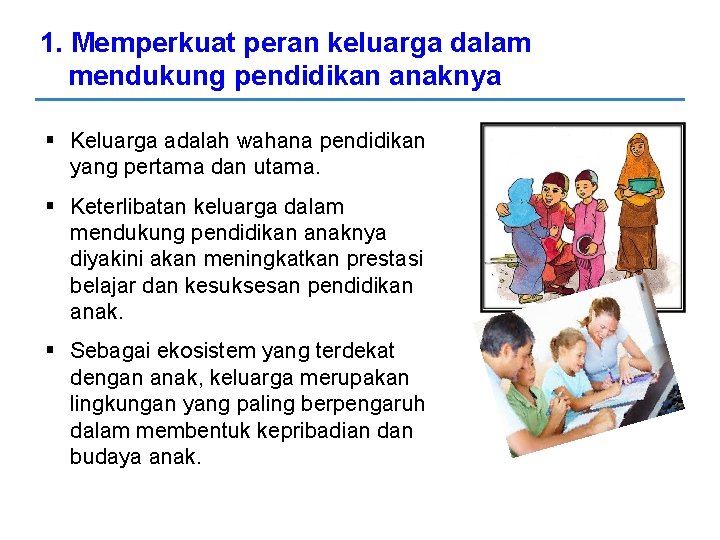 1. Memperkuat peran keluarga dalam mendukung pendidikan anaknya § Keluarga adalah wahana pendidikan yang