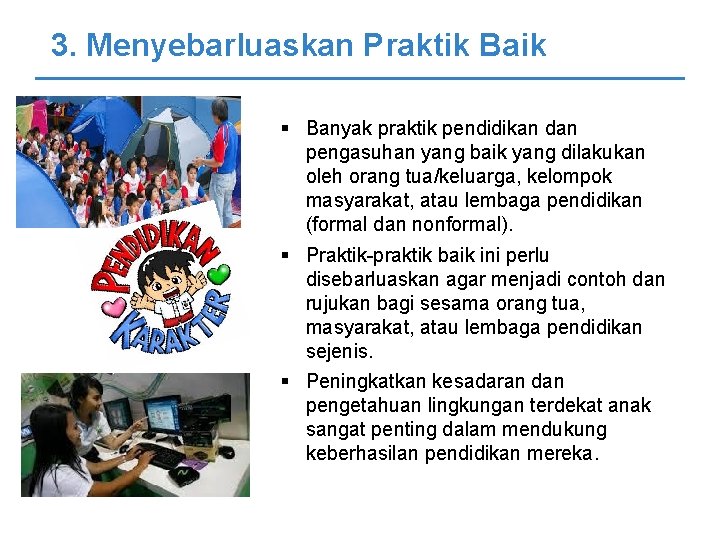 3. Menyebarluaskan Praktik Baik § Banyak praktik pendidikan dan pengasuhan yang baik yang dilakukan