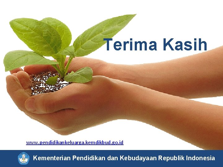 Terima Kasih www. pendidikankeluarga. kemdikbud. go. id Kementerian Pendidikan dan Kebudayaan Republik Indonesia 31