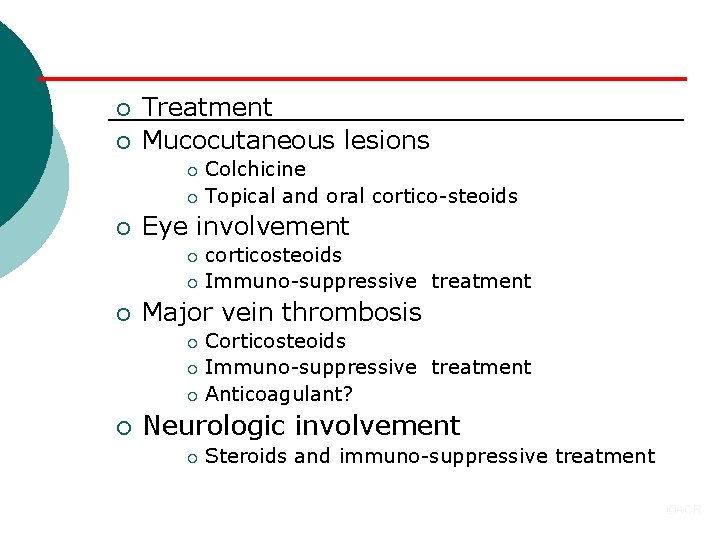 ¡ ¡ Treatment Mucocutaneous lesions Colchicine ¡ Topical and oral cortico-steoids ¡ ¡ Eye