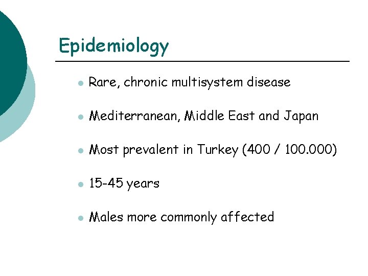 Epidemiology l Rare, chronic multisystem disease l Mediterranean, Middle East and Japan l Most