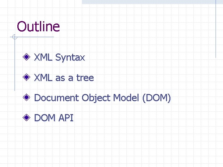 Outline XML Syntax XML as a tree Document Object Model (DOM) DOM API 