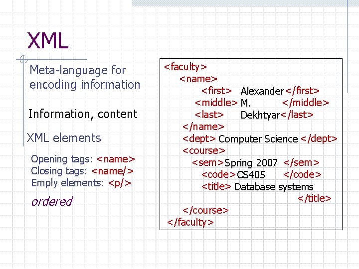 XML Meta-language for encoding information Information, content XML elements Opening tags: <name> Closing tags: