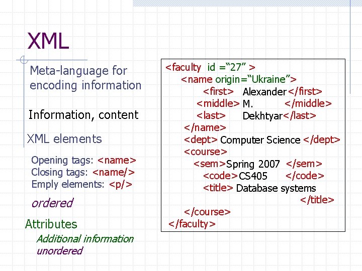 XML Meta-language for encoding information Information, content XML elements Opening tags: <name> Closing tags: