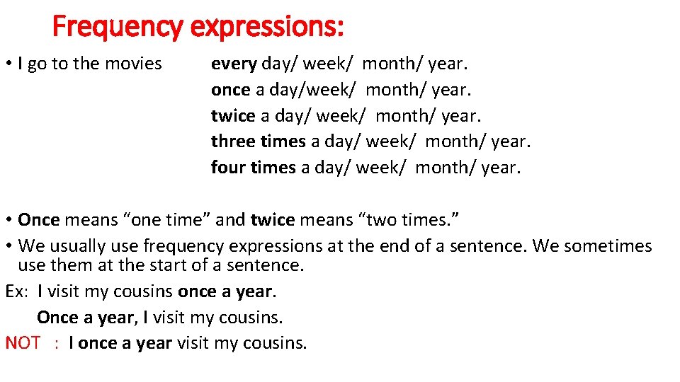 Frequency expressions: • I go to the movies every day/ week/ month/ year. once