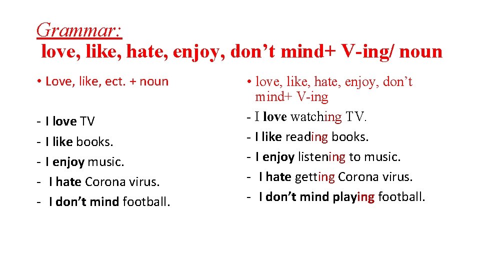 Grammar: love, like, hate, enjoy, don’t mind+ V-ing/ noun • Love, like, ect. +