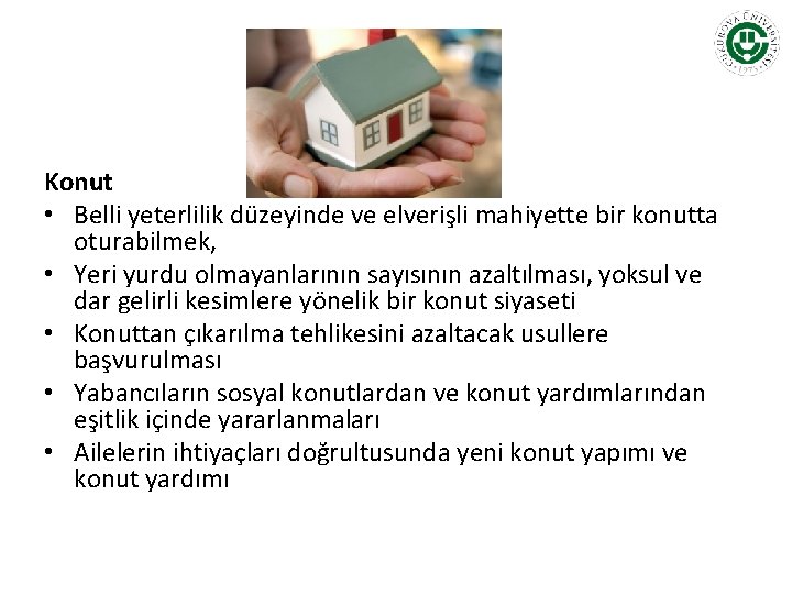 Konut • Belli yeterlilik düzeyinde ve elverişli mahiyette bir konutta oturabilmek, • Yeri yurdu