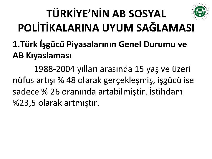 TÜRKİYE’NİN AB SOSYAL POLİTİKALARINA UYUM SAĞLAMASI 1. Türk İşgücü Piyasalarının Genel Durumu ve AB