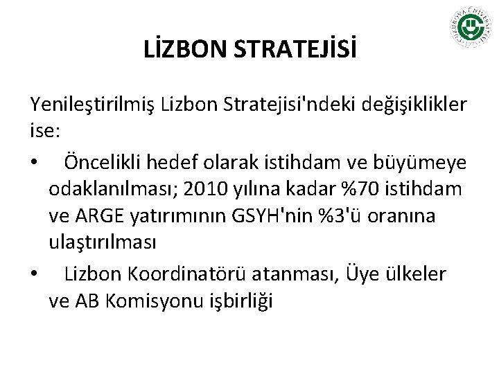 LİZBON STRATEJİSİ Yenileştirilmiş Lizbon Stratejisi'ndeki değişiklikler ise: • Öncelikli hedef olarak istihdam ve büyümeye