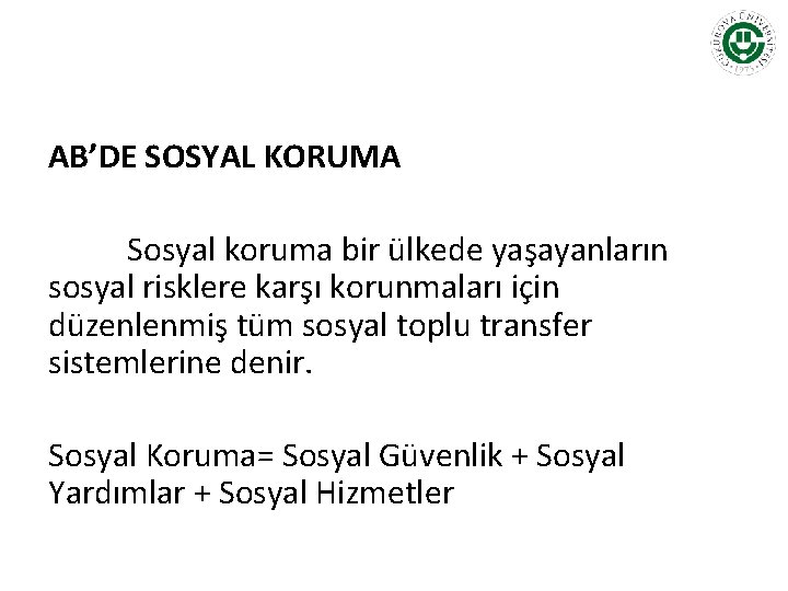 AB’DE SOSYAL KORUMA Sosyal koruma bir ülkede yaşayanların sosyal risklere karşı korunmaları için düzenlenmiş