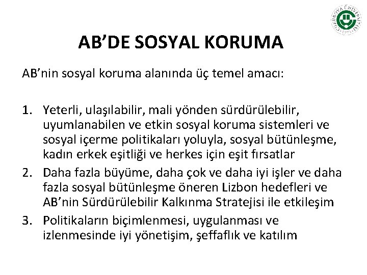 AB’DE SOSYAL KORUMA AB’nin sosyal koruma alanında üç temel amacı: 1. Yeterli, ulaşılabilir, mali