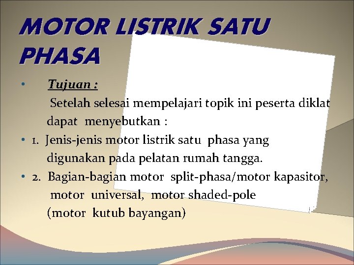 MOTOR LISTRIK SATU PHASA Tujuan : Setelah selesai mempelajari topik ini peserta diklat dapat