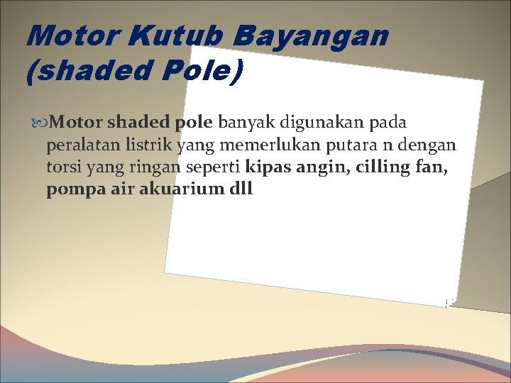 Motor Kutub Bayangan (shaded Pole) Motor shaded pole banyak digunakan pada peralatan listrik yang