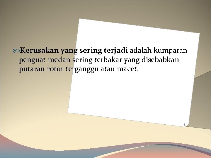  Kerusakan yang sering terjadi adalah kumparan penguat medan sering terbakar yang disebabkan putaran