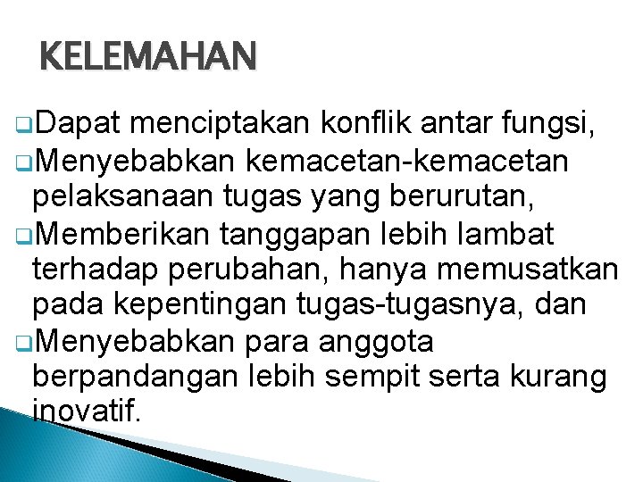 KELEMAHAN q. Dapat menciptakan konflik antar fungsi, q. Menyebabkan kemacetan-kemacetan pelaksanaan tugas yang berurutan,