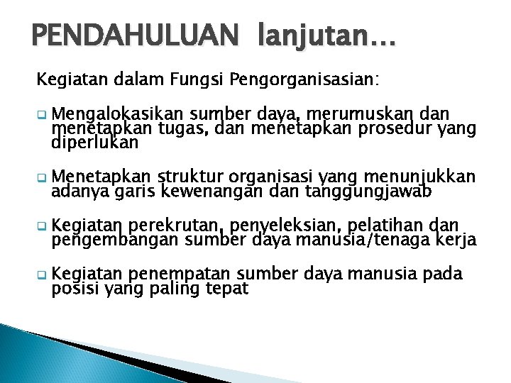 PENDAHULUAN lanjutan… Kegiatan dalam Fungsi Pengorganisasian: q Mengalokasikan sumber daya, merumuskan dan menetapkan tugas,