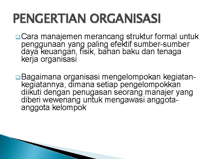 PENGERTIAN ORGANISASI q Cara manajemen merancang struktur formal untuk penggunaan yang paling efektif sumber-sumber