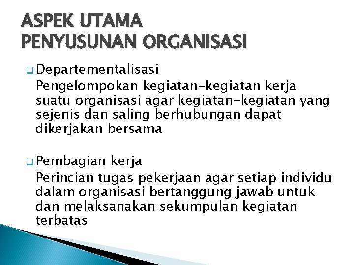 ASPEK UTAMA PENYUSUNAN ORGANISASI q Departementalisasi Pengelompokan kegiatan-kegiatan kerja suatu organisasi agar kegiatan-kegiatan yang