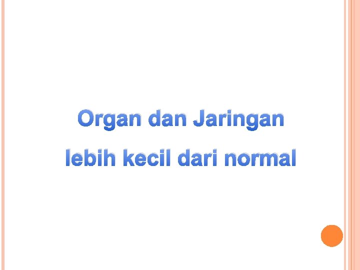 Organ dan Jaringan lebih kecil dari normal 