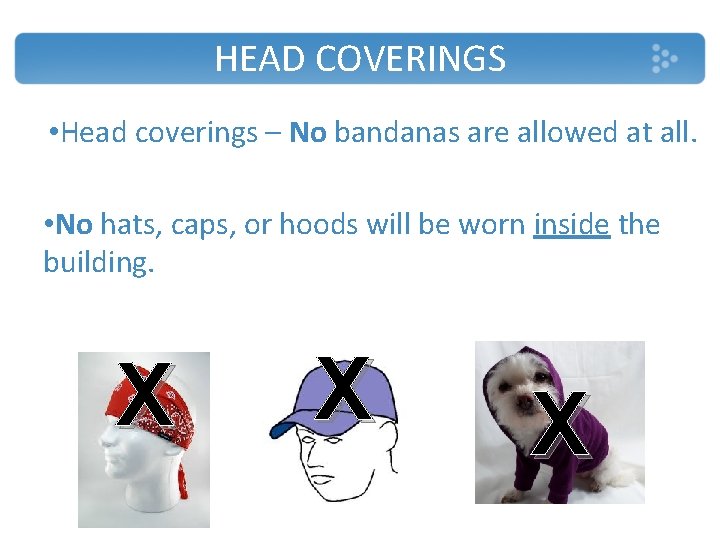 HEAD COVERINGS • Head coverings – No bandanas are allowed at all. • No