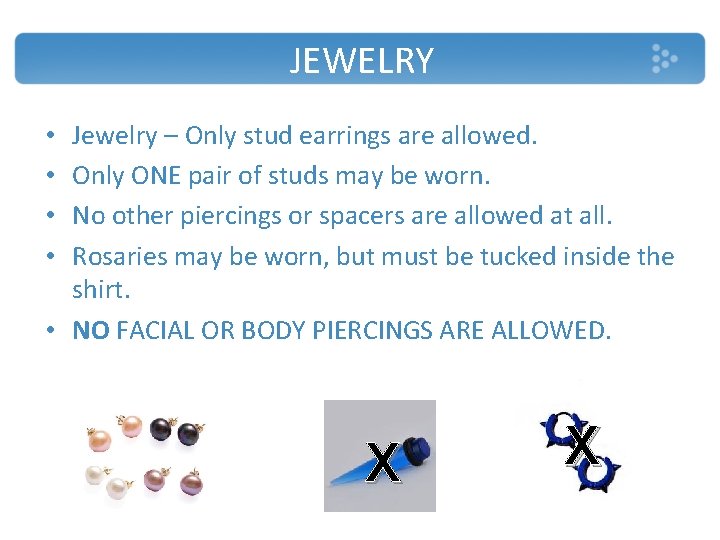 JEWELRY Jewelry – Only stud earrings are allowed. Only ONE pair of studs may