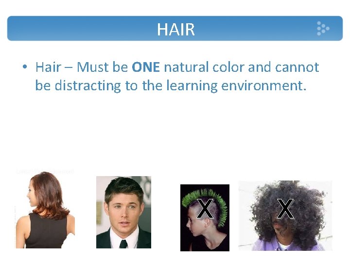 HAIR • Hair – Must be ONE natural color and cannot be distracting to