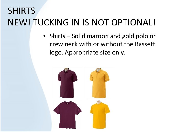 SHIRTS NEW! TUCKING IN IS NOT OPTIONAL! • Shirts – Solid maroon and gold