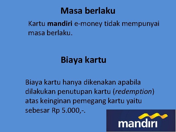 Masa berlaku Kartu mandiri e-money tidak mempunyai masa berlaku. Biaya kartu hanya dikenakan apabila