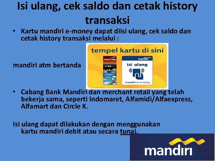 Isi ulang, cek saldo dan cetak history transaksi • Kartu mandiri e-money dapat diisi