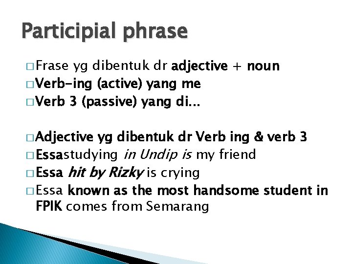 Participial phrase � Frase yg dibentuk dr adjective + noun � Verb-ing (active) yang