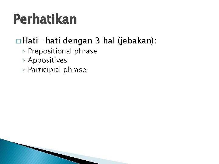 Perhatikan � Hati- hati dengan 3 hal (jebakan): ◦ Prepositional phrase ◦ Appositives ◦