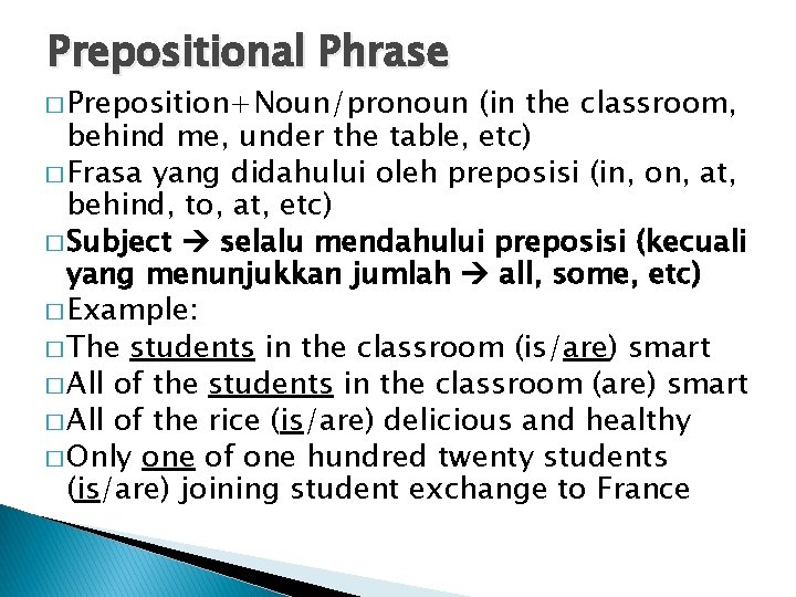 Prepositional Phrase � Preposition+Noun/pronoun (in the classroom, behind me, under the table, etc) �