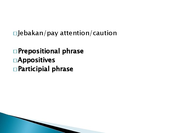 � Jebakan/pay � Prepositional � Appositives � Participial attention/caution phrase 