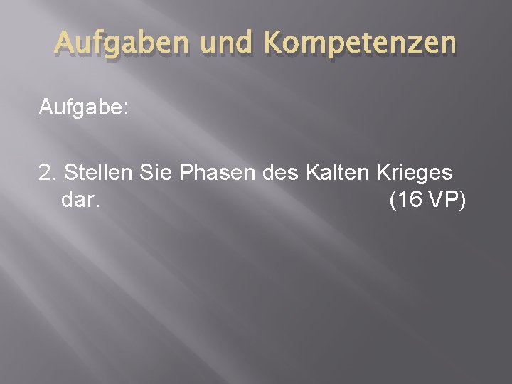 Aufgaben und Kompetenzen Aufgabe: 2. Stellen Sie Phasen des Kalten Krieges dar. (16 VP)