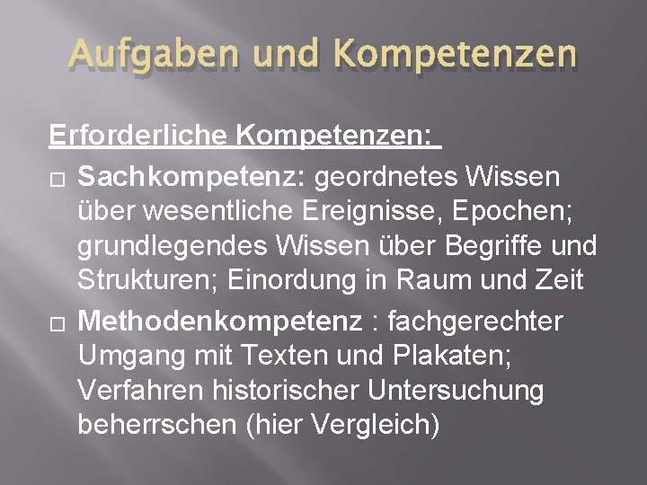 Aufgaben und Kompetenzen Erforderliche Kompetenzen: � Sachkompetenz: geordnetes Wissen über wesentliche Ereignisse, Epochen; grundlegendes