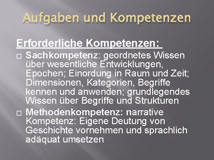 Aufgaben und Kompetenzen Erforderliche Kompetenzen: � � Sachkompetenz: geordnetes Wissen über wesentliche Entwicklungen, Epochen;