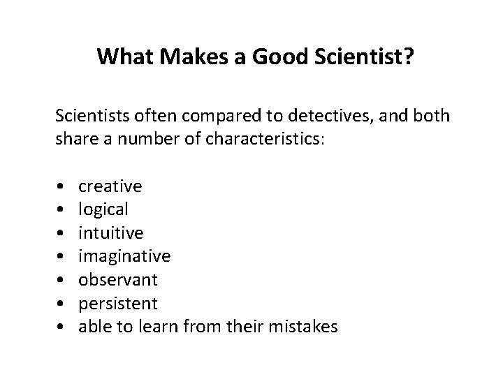 What Makes a Good Scientist? Scientists often compared to detectives, and both share a