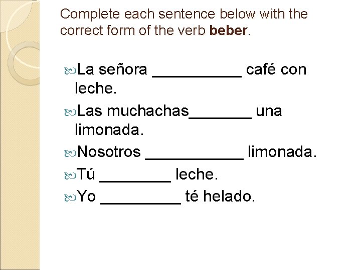 Complete each sentence below with the correct form of the verb beber. La señora