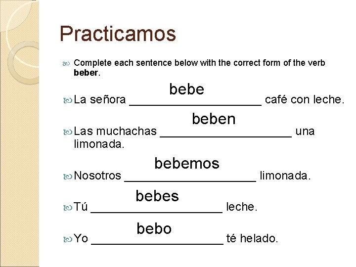 Practicamos Complete each sentence below with the correct form of the verb beber. La