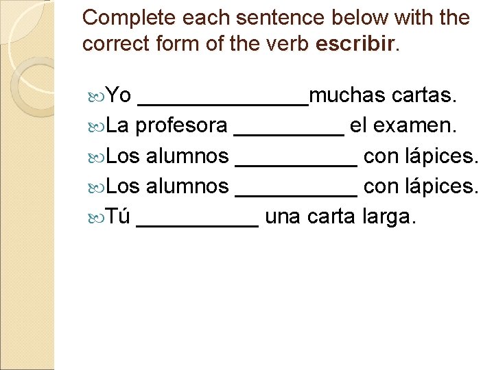 Complete each sentence below with the correct form of the verb escribir. Yo _______muchas